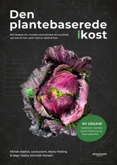 Den plantebaserede kost : ren besked om, hvordan mad påvirker din sundhed, og hvad du kan opnå med en optimal kost