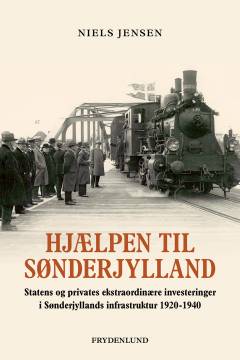 Hjælpen til Sønderjylland : statens og privates ekstraordinære investeringer i Sønderjyllands infrastruktur 1920-1940