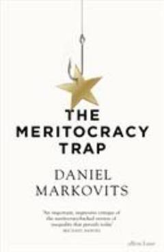 The meritocracy trap : how America's foundational myth feeds inequality, dismantles the middle class, and devours the elite