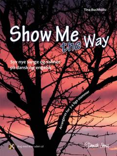 Show me the way : syv nye sange og salmer på dansk og engelsk : arrangeret for 3-4 lige stemmer
