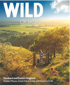 Wild guide - Southern & Eastern England : hidden places, great adventures and the good life