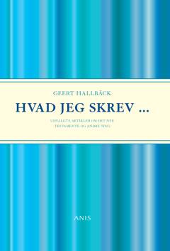 Hvad jeg skrev : udvalgte artikler om Det Nye Testamente og andre ting