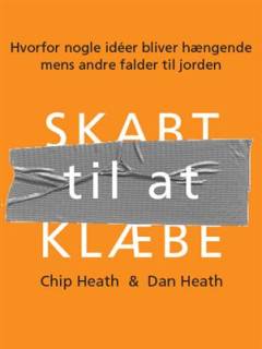 Skabt til at klæbe : hvorfor nogle idéer bliver hængende mens andre falder til jorden