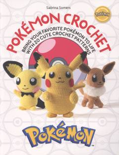 Pokémon crochet : bring your favorite Pokémon to life with 20 cute crochet patterns