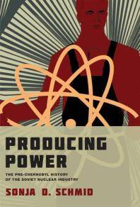 Producing power : the pre-Chernobyl history of the Soviet nuclear industry
