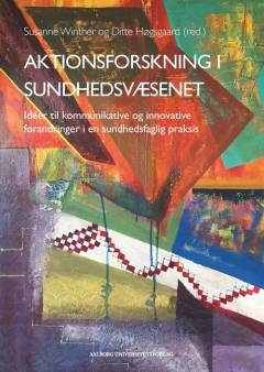 Aktionsforskning i sundhedsvæsenet : idéer til kommunikative og innovative forandringer i en sundhedsfaglig praksis