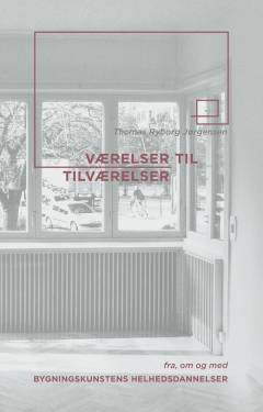 Værelser til tilværelser : fra, om og med bygningskunstens helhedsdannelser
