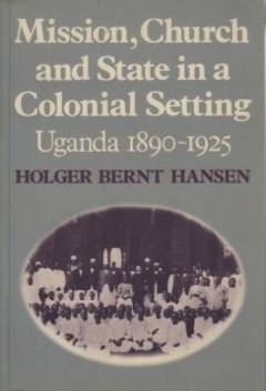 Mission, church and state in a colonial setting : Uganda 1890-1925