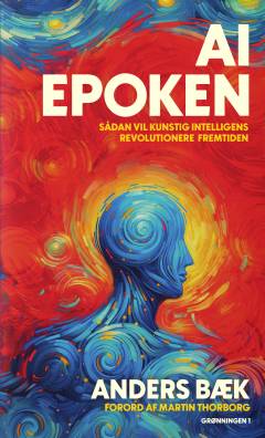 AI epoken : sådan vil kunstig intelligens revolutionere fremtiden