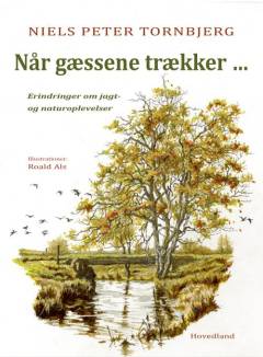 Når gæssene trækker : erindringer om jagt- og naturoplevelser