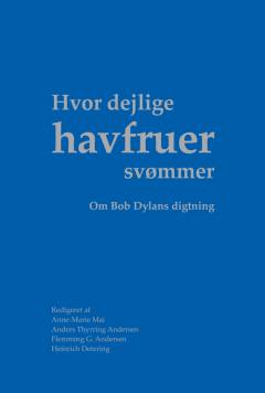 Hvor dejlige havfruer svømmer : om Bob Dylans digtning