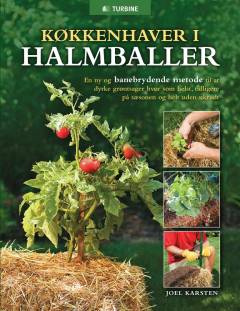 Køkkenhaver i halmballer : en ny og banebrydende metode til at dyrke grøntsager hvor som helst, tidligere på sæsonen og helt uden ukrudt