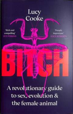 Bitch : a revolutionary guide to sex, evolution and the female animal