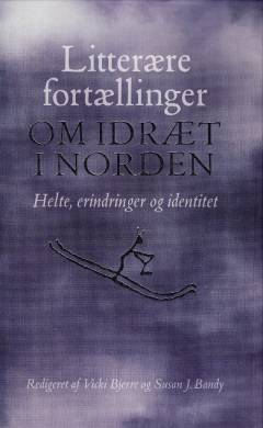 Litterære fortællinger om idræt i Norden : helte, erindringer og identitet