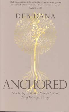 Anchored : how to befriend your nervous system using polyvagal theory