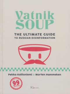 Vatnik soup : the ultimate guide to Russian disinformation