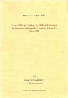 From biblical theology to biblical criticism : Old Testament Scholarship at Uppsala University, 1866-1922