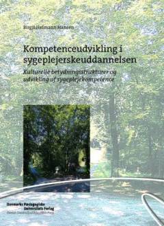 Kompetenceudvikling i sygeplejerskeuddannelsen : en undersøgelse af sammenhængen mellem de i sygeplejepraksis forekomne kulturelle betydningsstrukturer og næsten færdiguddannede sygeplejerskers udvikling af sygeplejekompetence