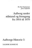 Aalborgs historie. Bind 5 : Aalborg under stilstand og fremgang fra 1814 til 1970