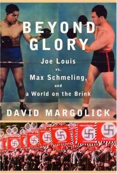 Beyond glory : Joe Louis vs. Max Schmeling and a world on the brink