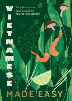 Vietnamese made easy : simple, modern recipes for every day