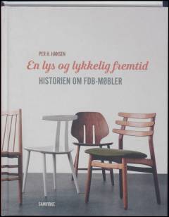 En lys og lykkelig fremtid : historien om FDB-møbler