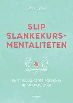 Slip slankekursmentaliteten : få et balanceret forhold til mad og vægt