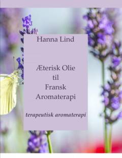 Æterisk olie til fransk aromaterapi : anvendelse, egenskaber, forholdsregler