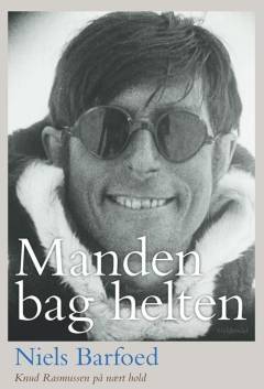 Manden bag helten : Knud Rasmussen på nært hold