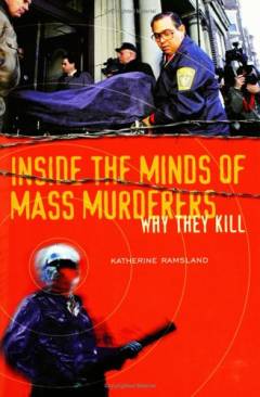 Inside the minds of mass murderers : why they kill