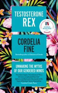 Testosterone Rex : unmaking the myths of our gendered minds