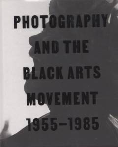 Photography and the Black Arts Movement 1955-1985