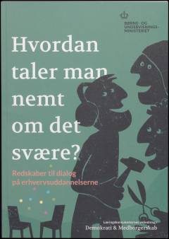 Hvordan taler man nemt om det svære? : læringskonsulenternes vejledning i demokrati & medborgerskab. Redskaber til dialog på erhvervsuddannelserne