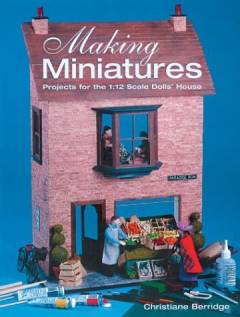Making miniatures : projects for the 1:12 scale scale doll's house