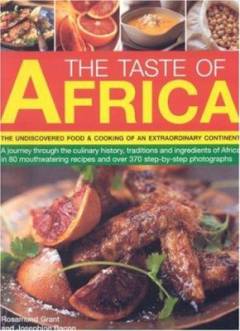 The taste of Africa : the undiscovered food & cooking of an extraordinary continent