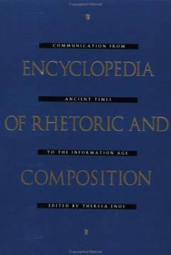 Encyclopedia of rhetoric and composition : communication from ancient times to the information age