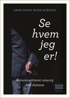 Se hvem jeg er! : personcentreret omsorg ved demens