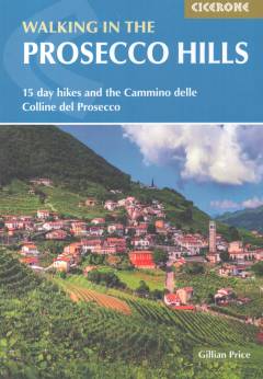 Walking in the Prosecco Hills : 15 day hikes and the Cammino delle Colline del Prosecco