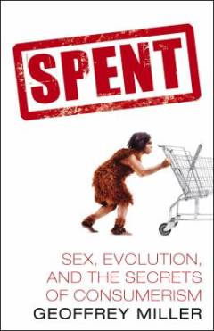 Spent : sex, evolution, and the secrets of consumerism