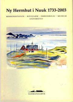 Ny Herrnhut i Nuuk 1733-2003 : missionsstation, rævefarm, embedsbolig, museum, universitet