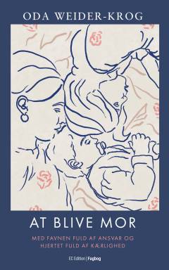 At blive mor : med favnen fuld af ansvar og hjertet fuld af kærlighed : fagbog