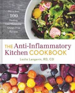 The anti-inflammatory kitchen cookbook : more than 100 healing, low-histamine, gluten-free recipes