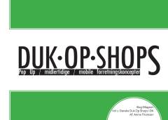 Duk-op-shops : pop up, midlertidige, mobile forretningskoncepter : bog-magasin. Vol 1 : Danske duk op shops i DK