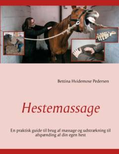 Hestemassage : en praktisk introduktion til brug af massage og udstrækning til afspænding af din egen hest
