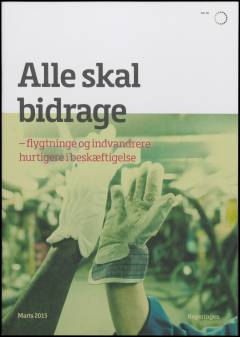 Alle skal bidrage : flygtninge og indvandrere hurtigere i beskæftigelse