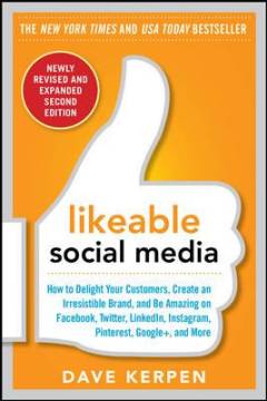 Likeable social media : how to delight your customers, create an irresistible brand, and be amazing on Facebook, Twitter, LinkedIn, Instagram, Pinterest, and more