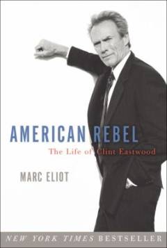 American rebel : the life of Clint Eastwood