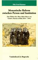 Monastische Reform zwischen Person und Institution : zum Wirken des Abtes Adam meyer von Gross St. Martin in Köln (1454-1/2499)