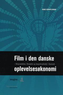 Film i den danske oplevelsesøkonomi : filmproduktion, filmstøtte og biografmarkedet i Danmark