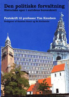 Den politiske forvaltning : historiske spor i nutidens bureaukrati : festskrift til Tim Knudsen